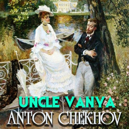 Uncle Vanya — Антон Чехов