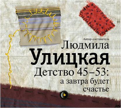 Детство 45-53: а завтра будет счастье — Людмила Улицкая