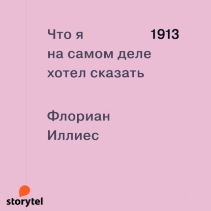 1913. Что я на самом деле хотел сказать — Флориан Иллиес