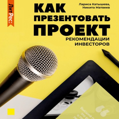 Как презентовать проект. Рекомендации инвесторов — Лариса Катышева