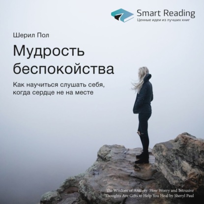 Ключевые идеи книги: Мудрость беспокойства. Как научиться слушать себя, когда сердце не на месте — Smart Reading