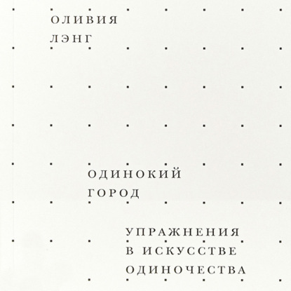 Одинокий город. Упражнения в искусстве одиночества — Оливия Лэнг