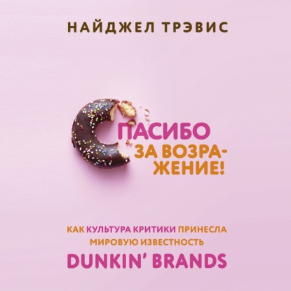 Спасибо за возражение! Как культура критики принесла мировую известность Dunkin’ Brands — Найджел Трэвис