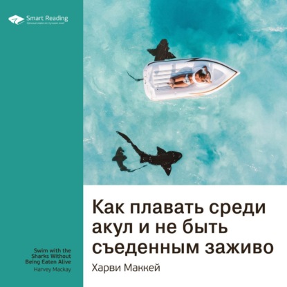 Ключевые идеи книги: Как плавать среди акул и не быть съеденным заживо. Харви Маккей — Smart Reading