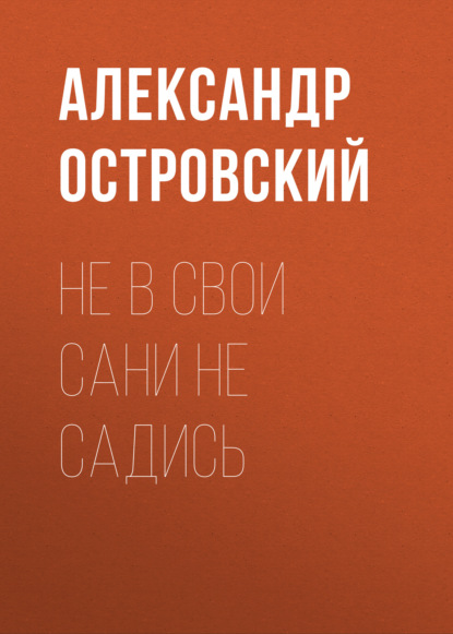 Не в свои сани не садись — Александр Островский