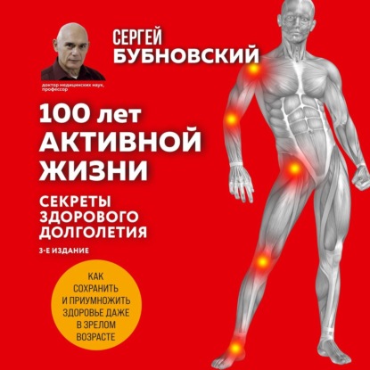 100 лет активной жизни, или Секреты здорового долголетия. 1000 ответов на вопросы, как вернуть здоровье — Сергей Бубновский