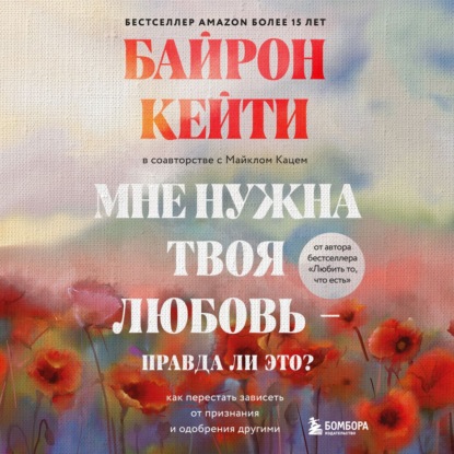 Мне нужна твоя любовь – правда ли это? Как перестать зависеть от признания и одобрения другими — Кейти Байрон