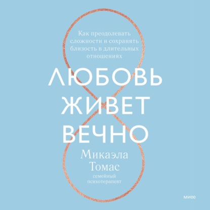 Любовь живет вечно. Как преодолевать сложности и сохранять близость в длительных отношениях — Микаэла Томас