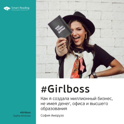 Ключевые идеи книги: #Girlboss. Как я создала миллионный бизнес, не имея денег, офиса и высшего образования. София Аморузо — Smart Reading