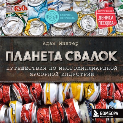 Планета свалок. Путешествия по многомиллиардной мусорной индустрии — Адам Минтер