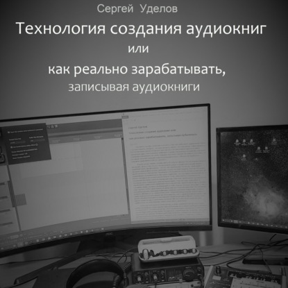 Технология создания аудиокниг, или Как реально зарабатывать, записывая аудиокниги — Сергей Владимирович Уделов