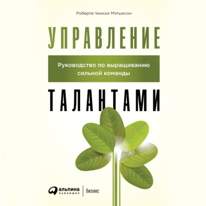 Управление талантами. Руководство по выращиванию сильной команды — Роберта Чински Мэтьюсон