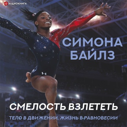 Симона Байлз. Смелость взлететь. Тело в движении, жизнь в равновесии — Мишель Бёрфорд