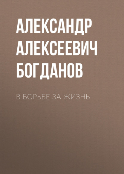 В борьбе за жизнь — Александр Алексеевич Богданов