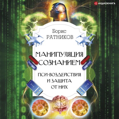 Манипуляция сознанием. Пси-воздействия и защита от них — Борис Ратников