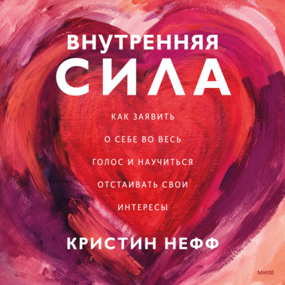 Внутренняя сила. Как заявить о себе во весь голос и научиться отстаивать свои интересы — Кристин Нефф