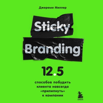 Sticky Branding. 12,5 способов побудить клиента навсегда «прилипнуть» к компании — Джереми Миллер