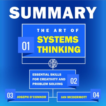 Summary: The Art of Systems Thinking. Essential Skills for Creativity and Problem Solving. Joseph O’Connor, Ian McDermott — Smart Reading