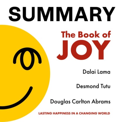 Summary: The Book of Joy. Dalai Lama, Desmond Tutu, Douglas Carlton Abrams — Smart Reading