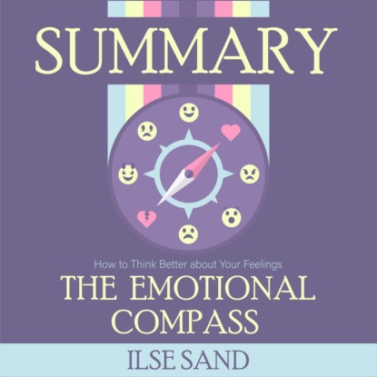 Summary: The Emotional Compass. How to Think Better about Your Feelings. Ilse Sand — Smart Reading