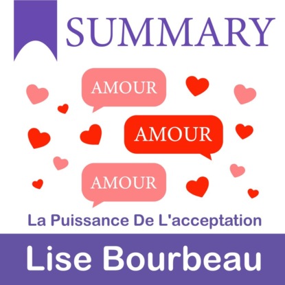 Summary: Amour – Amour – Amour. La puissance de l’acceptation. Lise Bourbeau — Smart Reading