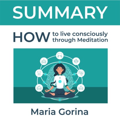 Summary: How to Live Mindfully with the Help of Meditation. Maria Gorina — Smart Reading