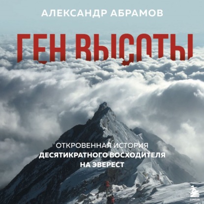 Ген высоты. Откровенная история десятикратного восходителя на Эверест — Александр Абрамов