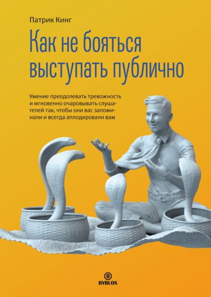 Как не бояться выступать публично. Умение преодолевать тревожность и мгновенно очаровывать слушателей так, чтобы они вас запоминали и всегда аплодировали вам — Патрик Кинг