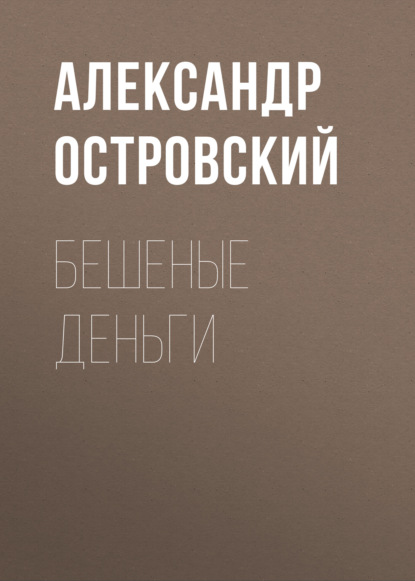 Бешеные деньги — Александр Островский