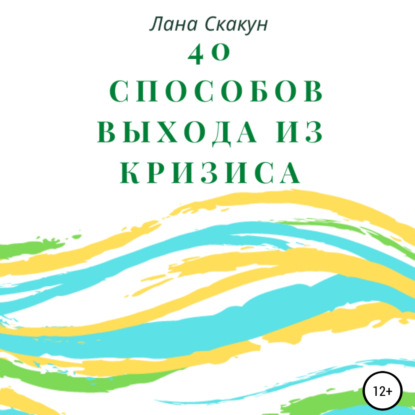 40 способов выхода из кризиса — Лана Скакун