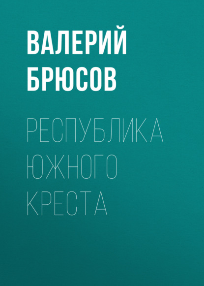 Республика Южного Креста — Валерий Брюсов