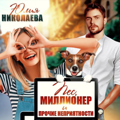 Пес, миллионер и прочие неприятности — Юлия Николаева