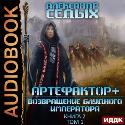 Артефактор+. Книга 2. Возвращение блудного императора. Том 1 — Александр Седых