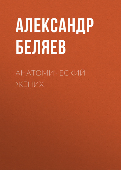Анатомический жених — Александр Беляев