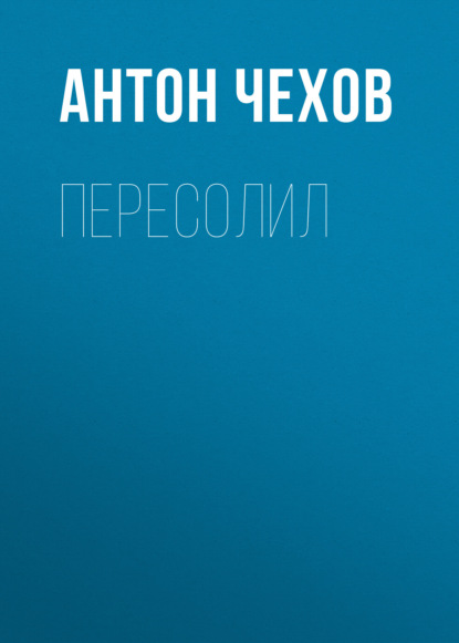 Пересолил — Антон Чехов