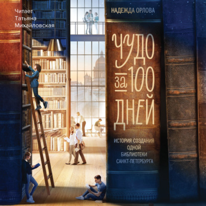 Чудо за 100 дней. Иcтория создания одной библиотеки Санкт-Петербурга — Надежда Орлова