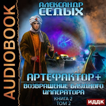 Артефактор+. Книга 2. Возвращение блудного императора. Том 2 — Александр Седых