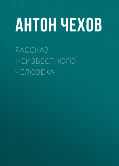 Рассказ неизвестного человека — Антон Чехов