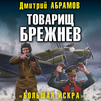 Товарищ Брежнев. Большая искра — Дмитрий Владимирович Абрамов