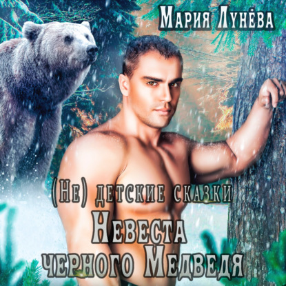 (Не) детские сказки. Невеста черного медведя — Мария Лунёва