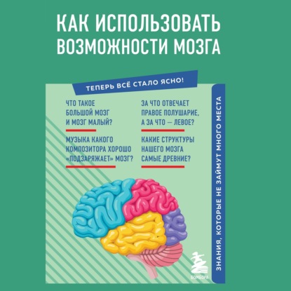 Как использовать возможности мозга. Знания, которые не займут много места — Коллектив авторов