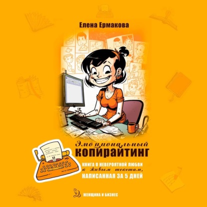 Эмоциональный копирайтинг. Книга о невероятной любви к живым текстам, написанная за 5 дней — Елена Ермакова