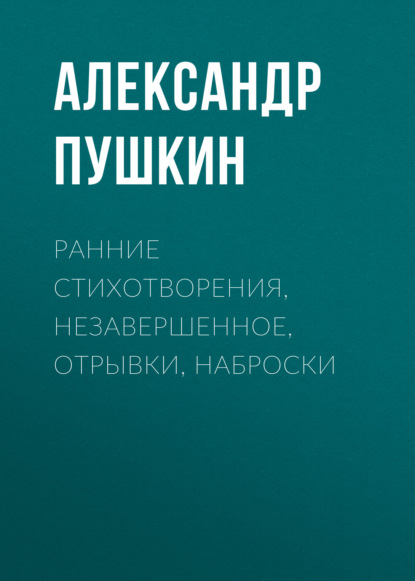 Ранние стихотворения, незавершенное, отрывки, наброски — Александр Пушкин