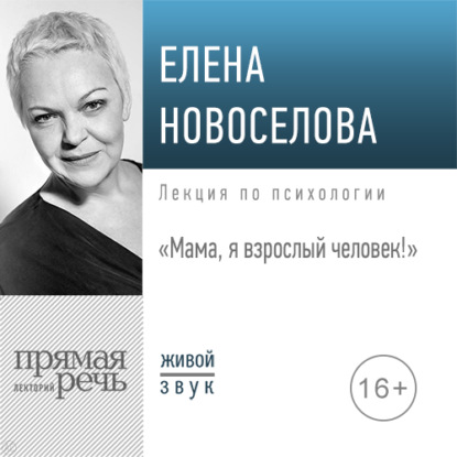Лекция «Мама, я взрослый человек!» — Елена Новоселова
