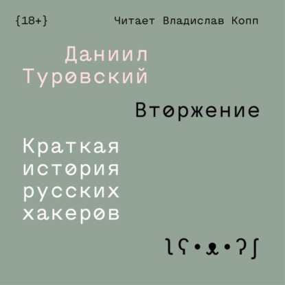 Вторжение. Краткая история русских хакеров — Даниил Туровский