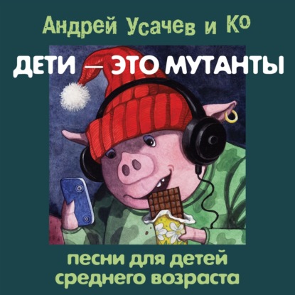 Дети – это мутанты! Песни для детей среднего возраста — Андрей Усачев