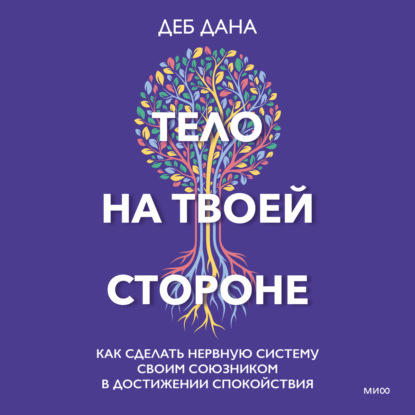 Тело на твоей стороне. Как сделать нервную систему своим союзником в достижении спокойствия — Деб Дана