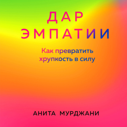 Дар Эмпатии. Как превратить хрупкость в силу — Анита Мурджани