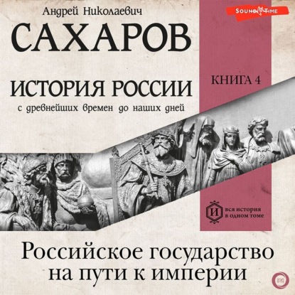 История России с древнейших времен до наших дней. Книга 4. Российское государство на пути к империи — Андрей Сахаров