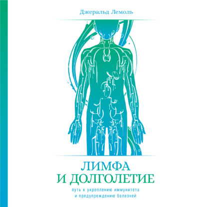 Лимфа и долголетие. Путь к укреплению иммунитета и предупреждению болезней — Джеральд Лемоль